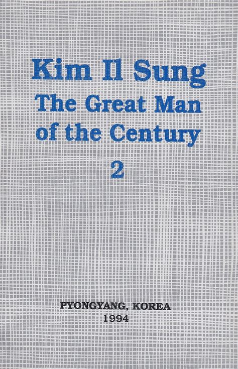 Kim Il Sung The Great Man Of The Century By Kim Il Sung Goodreads