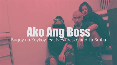 Bugoy Na Koykoy Ako Ang Boss Ft Ives Presko And La Bruha Youtube