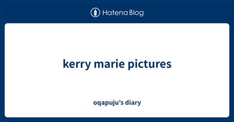 Kerry Marie Pictures Oqapujus Diary