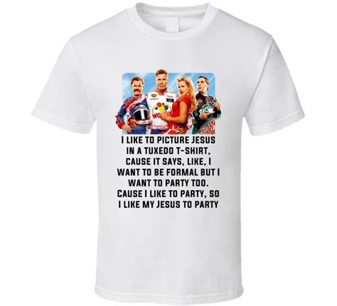 Short, baseball or long sleeve; Talladega Nights Whole Cast I Like To Picture Jesus In A Tuxedo T-shirt Quote T Shirt