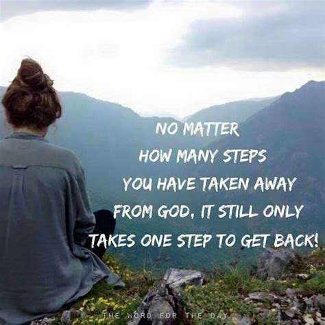 No Matter How Many Steps You Have Taken Away From God It Still Only