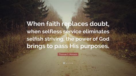 Thomas S Monson Quote When Faith Replaces Doubt When Selfless