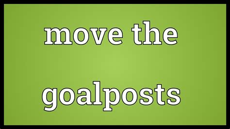 Move The Goalposts Meaning Youtube