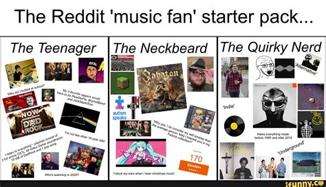 See actions taken by the people who manage and post content. The Reddit 'music fan' starter pack... The Teenager The ...