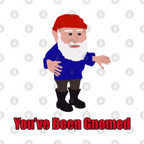 Youve Been Gnomed Meme Youve Been Gnomed T Shirt Teepublic Uk