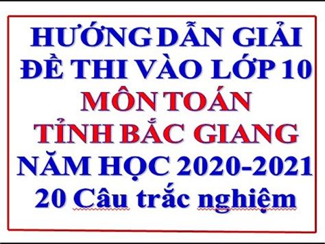 Điểm chuẩn lớp 10 năm 2021 an giang Giải đề tuyển sinh lớp 10 môn toán tỉnh Bắc Giang năm 2020-2021| Đề thi trắc nghiệm | Ôn thi lớp ...