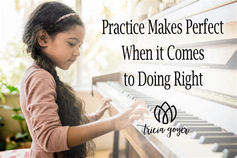 Practice Makes Perfect When It Comes To Doing Right Tricia Goyer