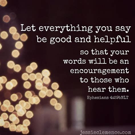 Let Everything You Say Be Good And Helpful So That Your Words Will Be