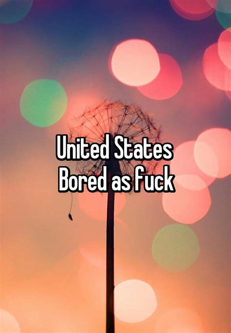 united states bored as fuck