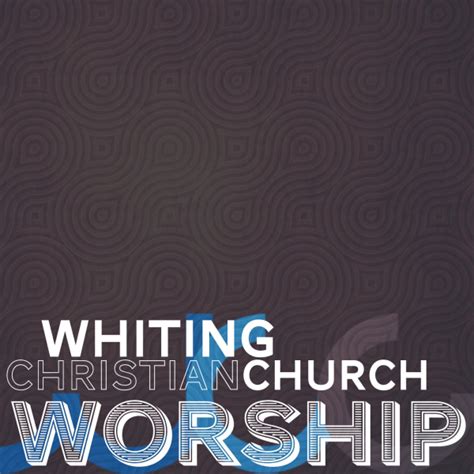 Whiting Christian Church Worship Listen To Podcasts On Demand Free