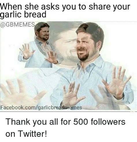 when she asks you to share your garlic bread facebookcomgarlicb emes thank you all for 500