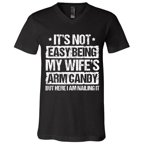 its not easy being my wifes arm candy but here i am nailin v neck t shirt teeshirtpalace