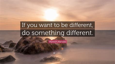 Wynton Marsalis Quote If You Want To Be Different Do Something