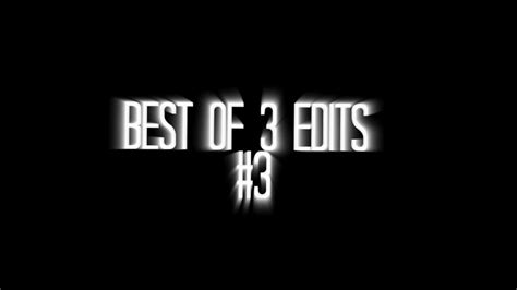 Best Of 3 Edits 3 Youtube