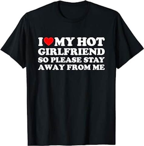 i love my hot girlfriend so please stay away from me t shirt etsy