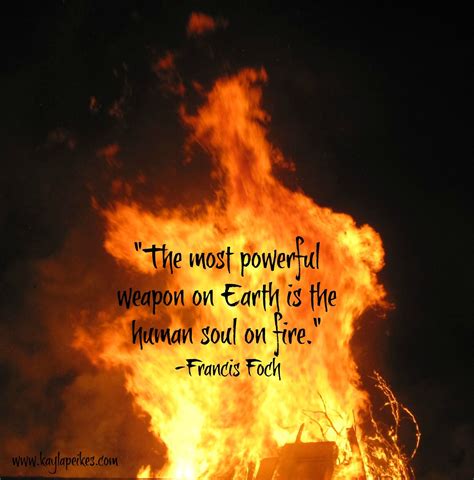 The Most Powerful Weapon On Earth Is The Human Soul On Fire Francis