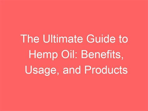 The Ultimate Guide To Hemp Oil Benefits Usage And Products