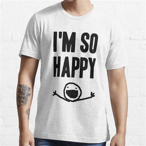 Im So Happy T Shirt By Aaran225 Redbubble