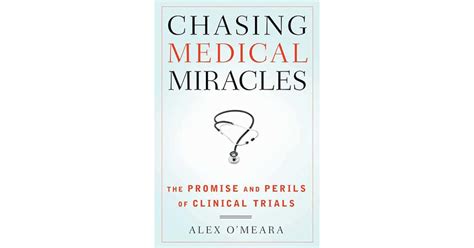 Chasing Medical Miracles The Promise And Perils Of Clinical Trials By