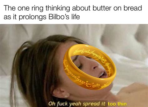 the one ring spread those years like your mom spreads her legs r lotrmemes