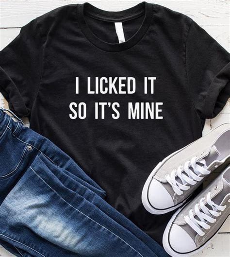 I Licked It So Its Mine T Shirt Funniest Tshirts For Men And Women