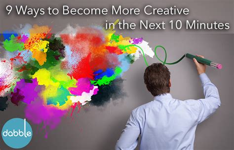 Dabble9 Ways To Become More Creative In The Next 10 Minutes Dabble