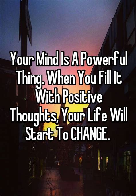 Your Mind Is A Powerful Thing When You Fill It With Positive Thoughts Your Life Will Start To