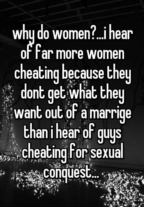 why do women i hear of far more women cheating because they dont get what they want out of a