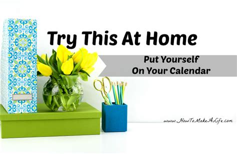 Put Yourself On Your Calendar How To Make A Life