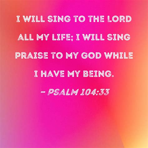 Psalm 10433 I Will Sing To The Lord All My Life I Will Sing Praise To