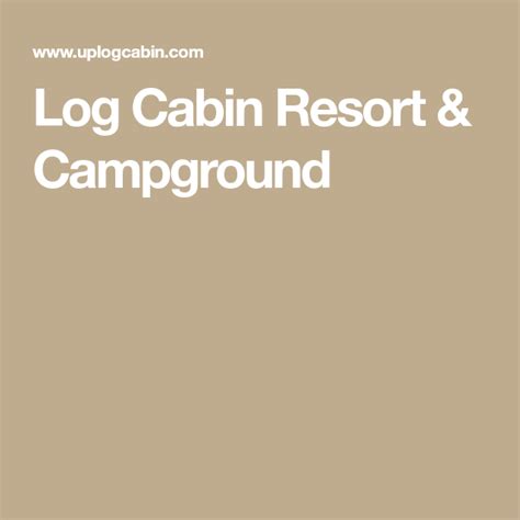 Log Cabin Resort And Campground Log Cabin Resort Log Cabin Campground