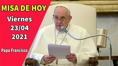 Misa De Hoy Viernes 23 De Abril De 2021 Con El Papa Francisco Youtube