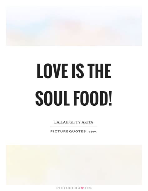 Love Is The Soul Food Picture Quotes