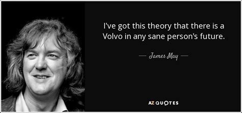 James May quote: I've got this theory that there is a Volvo in...