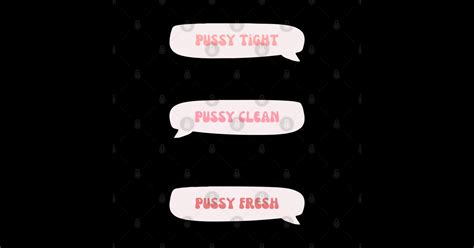 Pussy Tight Pussy Clean Pussy Fresh Pussy T Shirt Teepublic