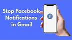 How to Stop Facebook Notifications in Gmail/Email (2021)