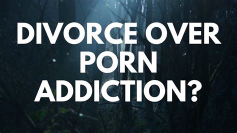 Divorce Over Porn Addiction Youtube