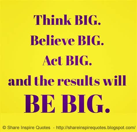 Have you ever had a really big secret? Think big, dream big, believe big, and the results will be ...