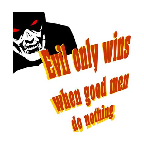Evil Only Wins When Good Men Do Nothing By James J T Sixth Seal News