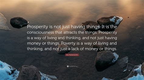 Eric Butterworth Quote Prosperity Is Not Just Having Things It Is
