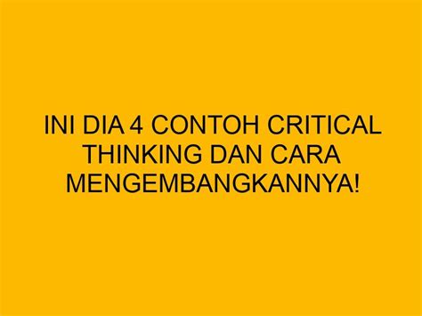 Ini Dia 4 Contoh Critical Thinking Dan Cara Mengembangkannya