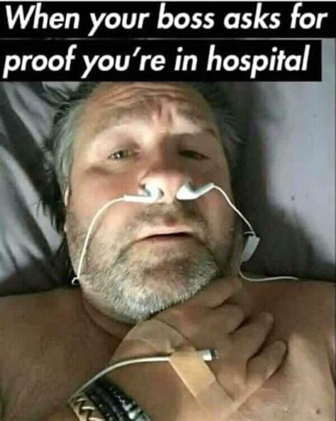 When Your Boss Asks For Proof You Re In The Hospital Meme Google Search Funny Work Jokes