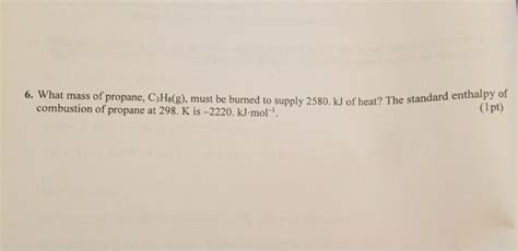 Note that the table for alkanes contains δhfo values in kcal. Solved: 6. What Mass Of Propane, C3H8(g), Must Be Burned T ...