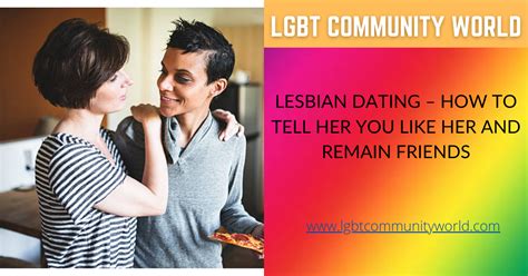 Lesbian Dating How To Tell Her You Like Her And Remain Friends Lgbt