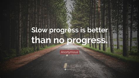 Anonymous Quote Slow Progress Is Better Than No Progress