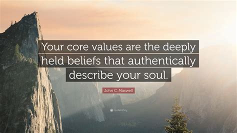 John C Maxwell Quote Your Core Values Are The Deeply Held Beliefs