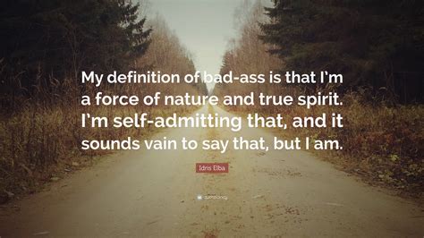 Idris Elba Quote “my Definition Of Bad Ass Is That Im A Force Of