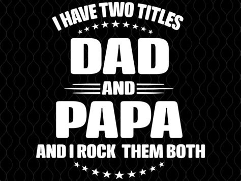 I Have Two Titles Dad And Papa And I Rock Them Both Svgi Have Two