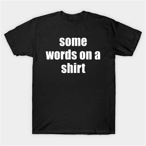 Some Words On A Shirt Funny Sayings T Shirt Teepublic
