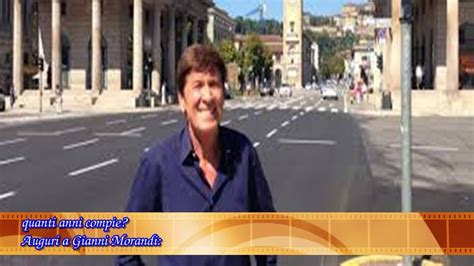 Quanti Anni Compie Auguri A Gianni Morandi Youtube